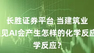 长胜证券平台 当建筑业遇见AI会产生怎样的化学反应？